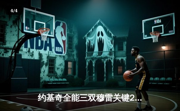 约基奇全能三双穆雷关键28分，掘金抢七险胜森林狼连续两年挺进西决 - 4