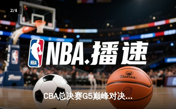 CBA总决赛G5巅峰对决：辽宁男篮加时险胜新疆 完成三连冠伟业 - 2